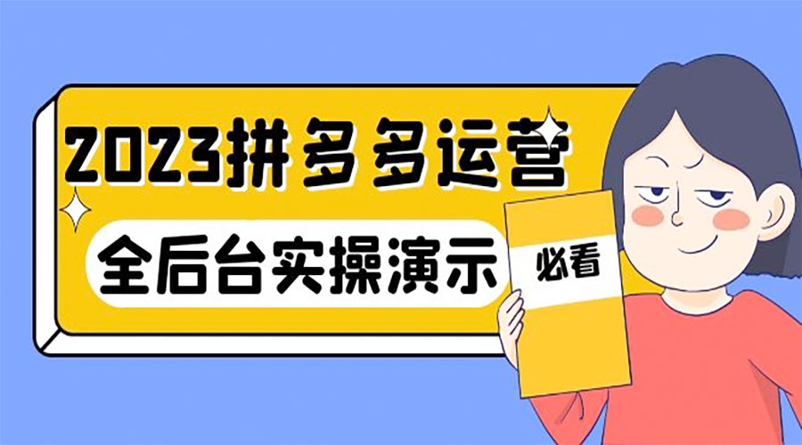 2023 拼多多 · 运营：14 节干货实战课，全后台实操演示 - 项目资源网 - 项目资源网