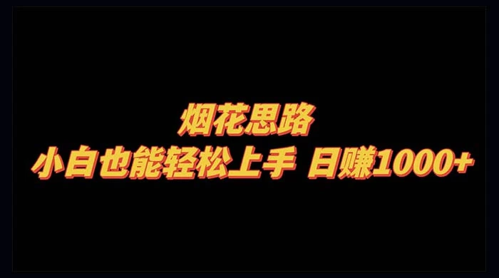 烟花思路，小白也能轻松上手，日赚 1000+ - 项目资源网 - 项目资源网