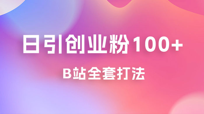 日引创业粉 100+ 的 b 站全套打法，截流+作品双管齐下 - 项目资源网 - 项目资源网