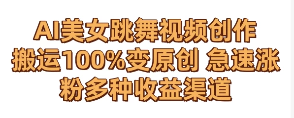 AI美女跳舞视频0成本创作 骚操作搬运100%变原创 急速涨粉，多种收益渠道 - 项目资源网 - 项目资源网