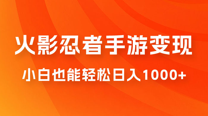 0 成本火影忍者手游变现，小白也能轻松日入1000+（附资料） - 项目资源网 - 项目资源网