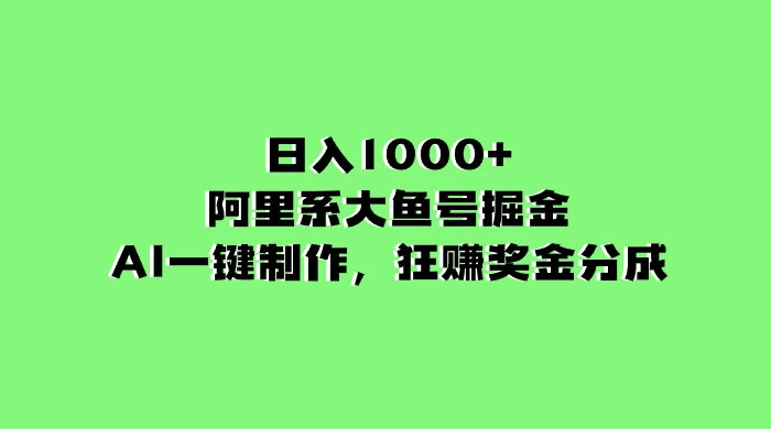 日入 1000+ 的阿里系大鱼号掘金，AI 一键制作，狂赚奖金分成 - 项目资源网 - 项目资源网