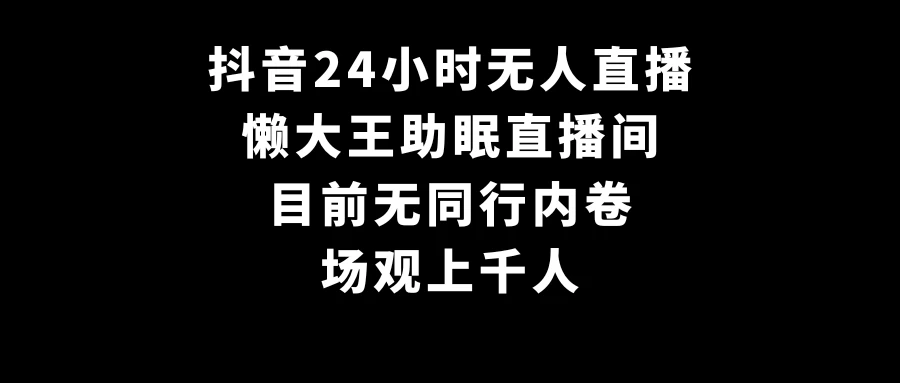 抖音24小时无人直播，懒大王助眠直播间，目前无同行内卷，场观上千人 - 项目资源网 - 项目资源网