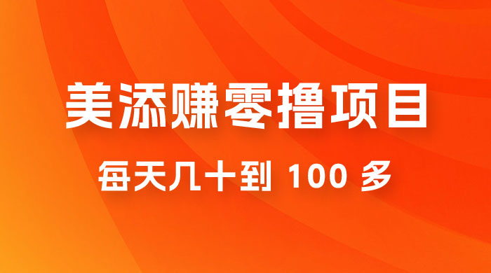 美添赚纯零撸项目，动动手 5 分钟完成，每天几十到 100 多 - 项目资源网 - 项目资源网