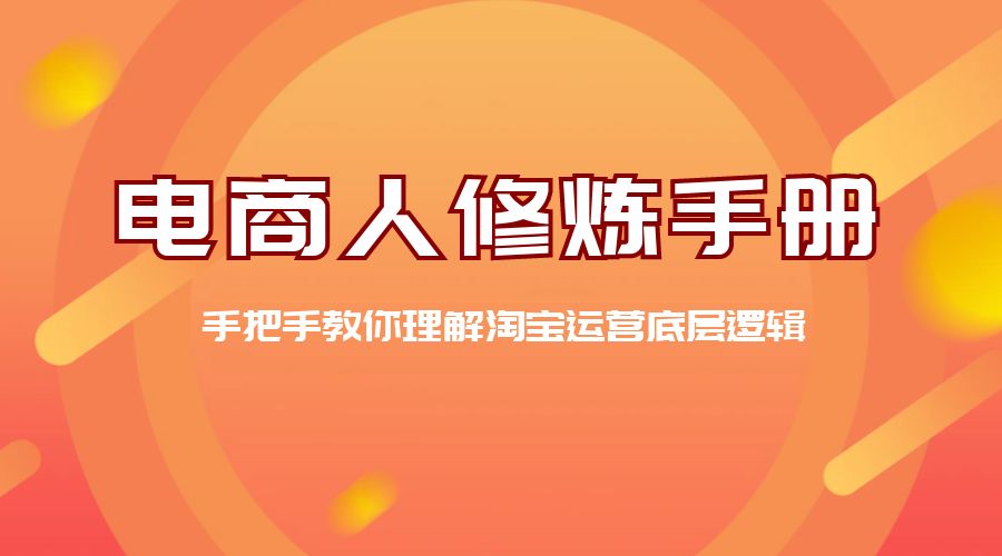 电商人修炼 · 手册：手把手教你理解淘宝运营底层逻辑 - 项目资源网 - 项目资源网