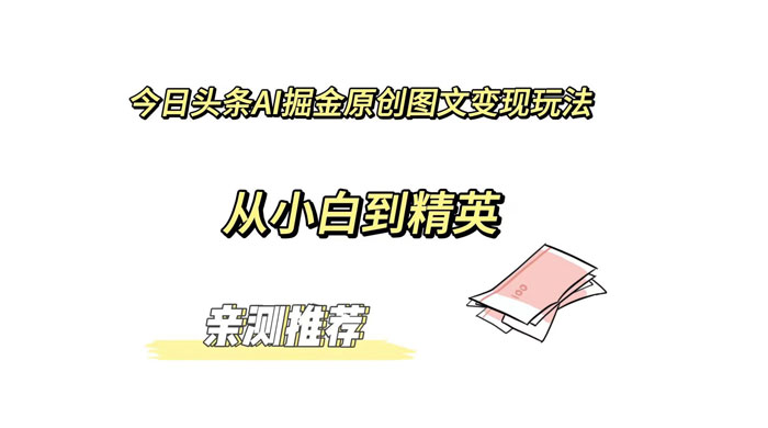 今日头条 AI 掘金原创图文变现玩法 ，从小白到精英【揭秘】 - 项目资源网 - 项目资源网