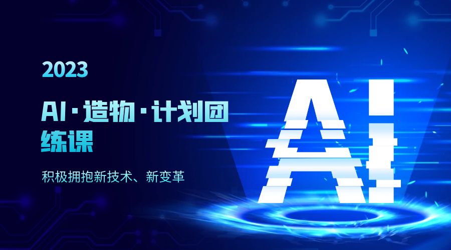 2023 AI · 造物 · 计划团练课第一期：积极拥抱新技术、新变革 - 项目资源网 - 项目资源网